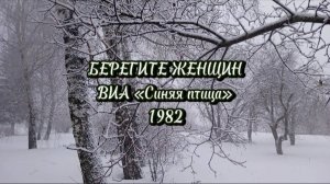 «Берегите женщин» - ВИА «Синяя птица» 1982, солисты: Сергей Лёвкин и Сергей Дроздов