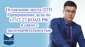 Оставление места ДТП. Прекращение дела по ст. 12.27 КОАП РФ в связи с малозначительностью.