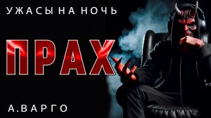ПРАХ | ИЗ КОЛЛЕКЦИИ МИСТИКИ И УЖАСОВ А.ВАРГО | ИСТОРИЯ НА НОЧЬ