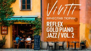 VIVITI (Вячеслав Тюрин) — REFLEX Gold Piano Jazz Cafe Vol.2 (Background spring mood music) [4K]