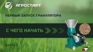Первый запуск Гранулятора. Прикатка. Часть 2. Агростарт