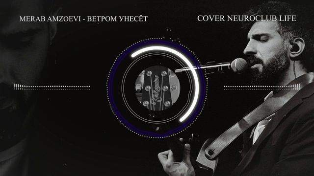 Merab Amzoevi _ Ветром унесёт кавер (cover Neuroclub LIFE) смотреть онлайн