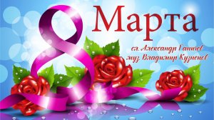 Песня 8 марта Владимир Кузнецов, Александр Ганичев поздравление с Международным женским днем.
