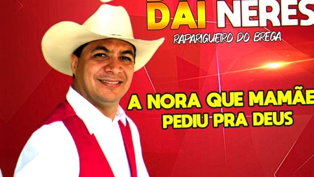 A NORA QUE MAMÃE PEDIU PRA DEUS - DAI NERES O RAPARIGUEIRO DO BREGA