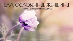 -- БЛАГОСЛОВЕННЫЕ ЖЕНЩИНЫ-- ПОЗДРАВЛЕНИЕ НА 8 МАРТА