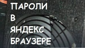 Как посмотреть пароли в Яндекс браузере?