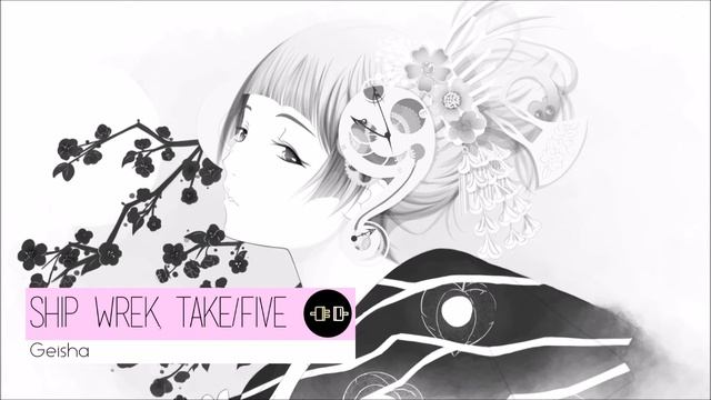 Ship Wrek & Take/Five - Geisha