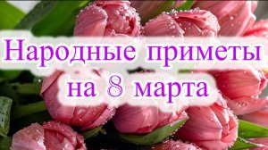 Народные приметы на 8 марта