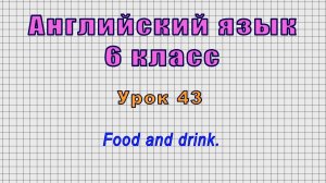 Английский язык 6 класс (Урок№43 - Food and drink.)