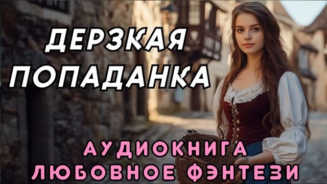 ЛЮБОВНОЕ ФЭНТЕЗИ 🎧 ДЕРЗКАЯ ПОПАДАНКА 💖 СЛУШАТЬ ПОЛНОСТЬЮ, БЫТОВОЕ ФЭНТЕЗИ, РОМАНТИКА, МАГИЯ смотреть онлайн