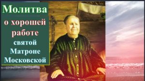 Молитва блж. Матроне Московской ,о хорошей работе