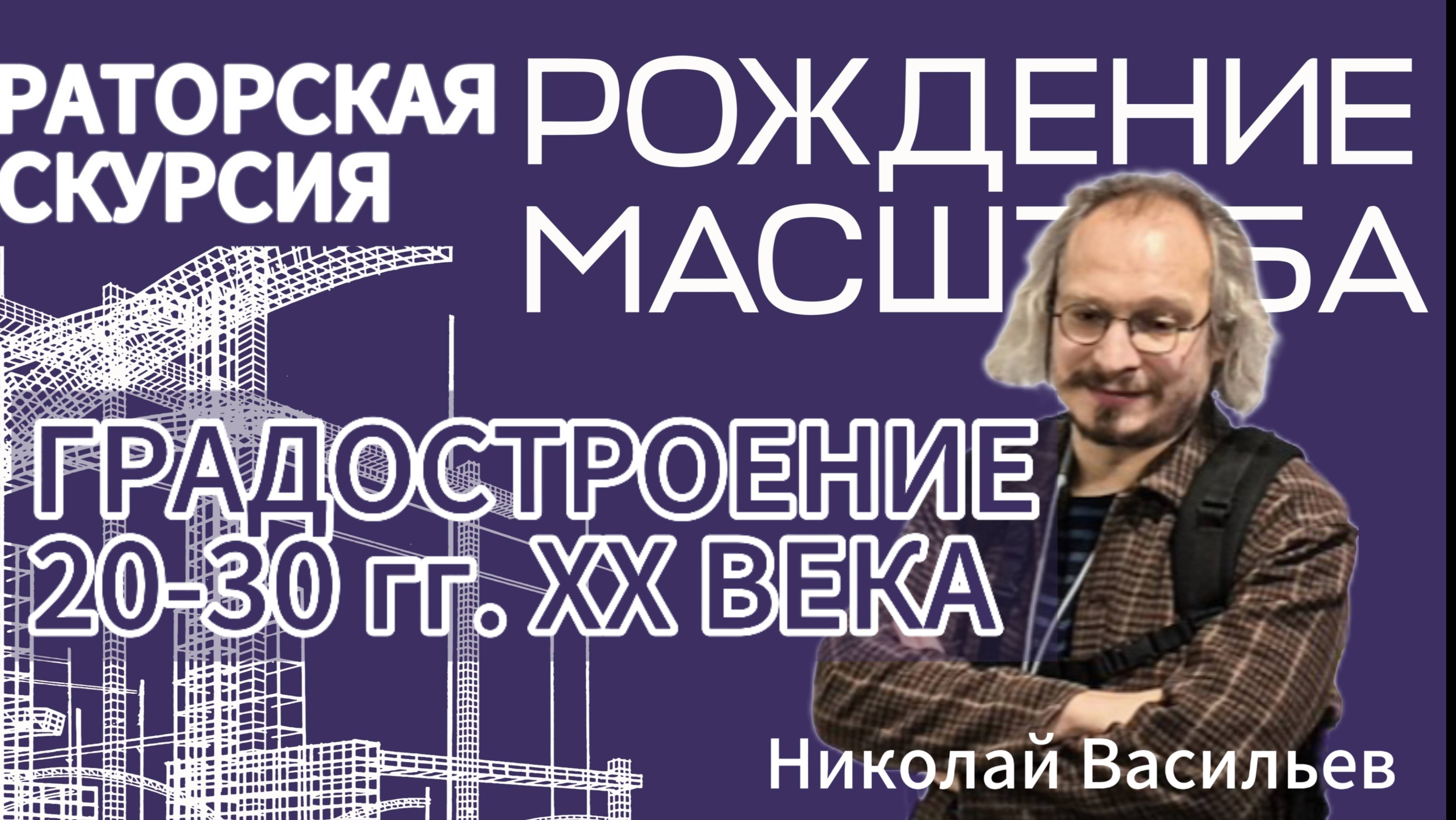 Рождение масштаба. Градостроение 20-30 гг. XX века. Лектор - НИколай Васильев.