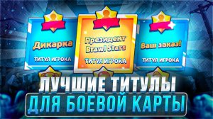 ЛУЧШИЕ ТИТУЛЫ для БОЕВОЙ КАРТЫ! / Brawl Stars