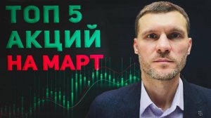 ТОП-5 акций которые могут удивить в марте! Инвестиционные идеи