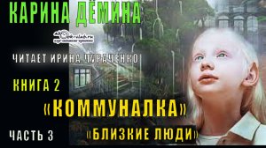 02.03 Карина Дёмина "Коммуналка"(книга 2) "Близкие люди" (часть 3)