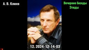 44. А. В. Клюев - Вечерние беседы. 2024-12-14-03. Этюды.