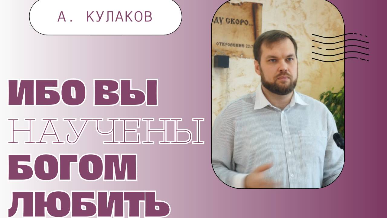 ИБО ВЫ НАУЧЕНЫ БОГОМ ЛЮБИТЬ | А. Кулаков