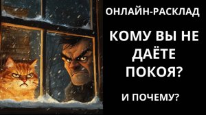 КОМУ ВЫ НЕ ДАЁТЕ ПОКОЯ? ОНЛАЙН-РАСКЛАД ТАРО