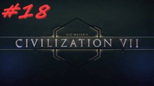 Sid Meier's Civilization 7 18 серия