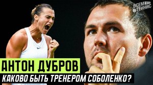 Антон Дубров: каково быть тренером Арины Соболенко?
