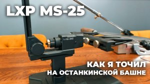 Заточное устройство LXP MS-25. ПЕРВЫЙ ОБЗОР от ПОЛЬЗОВАТЕЛЯ. Лучше тысячи слов!
