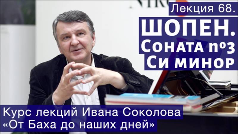 Лекция 68. Фридерик Шопен. Соната № 3 си минор. | Композитор Иван Соколов о музыке. смотреть онлайн