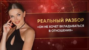 «ОН НЕ ХОЧЕТ ВКЛАДЫВАТЬСЯ В ОТНОШЕНИЯ»