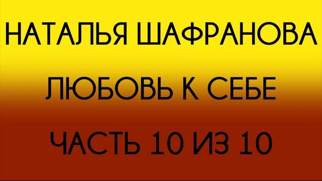 Наталья Шафранова - Любовь к себе (Часть 10 из 10) смотреть онлайн