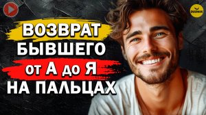 Возврат Бывшего от А до Я на Пальцах!