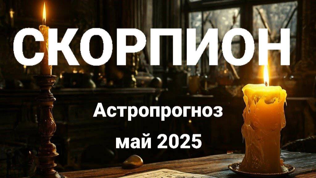 Скорпион. Май 2025 год. Астрологический прогноз смотреть онлайн