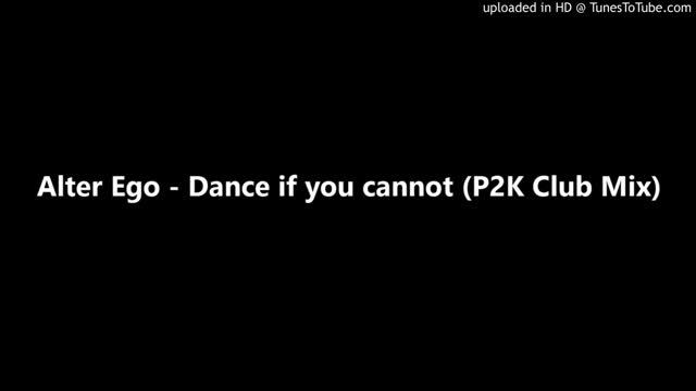 Alter Ego - Dance if you cannot (P2K Club Mix) смотреть онлайн