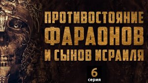 Противостояние фараонов и сынов Исраиля (Евреев) | Сыны Исраиля - серия 6