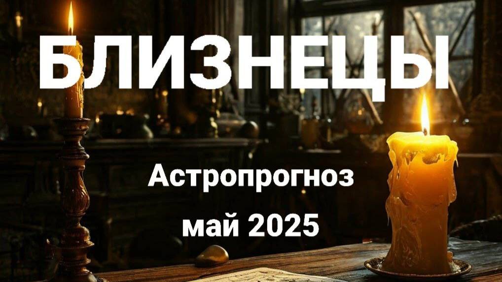 Близнецы. Май 2025 год. Астрологический прогноз смотреть онлайн