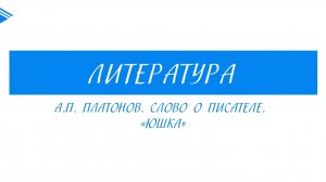7 класс - Литература - А. П. Платонов Слово о писателе. Юшка