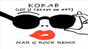 Kokab - Got U (Ready Or Not) (Mar G Rock Remix)