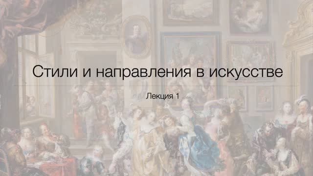 СТИЛИ И НАПРАВЛЕНИЯ В ИСКУССТВЕ. Лекция 1. смотреть онлайн