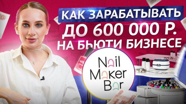 Как зарабатывать 600.000₽ на бьюти бизнесе? Франшиза сети студий маникюра NailMaker