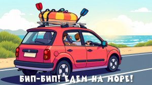 ПЕСНЯ "БИП-БИП! ЕДЕМ НА МОРЕ!" · Весёлая песенка про путешествие · Детская песня про лето