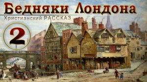 📗 "Бедняки Лондона" Часть 2 ~ РАССКАЗ Христианский ~ 🟢 ПРОДОЛЖЕНИЕ СЛЕДУЕТ ~ АУДИОРАССКАЗ