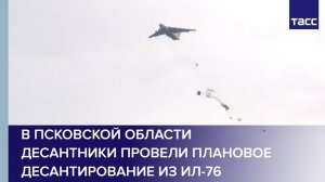 В Псковской области десантники провели плановое десантирование из Ил-76