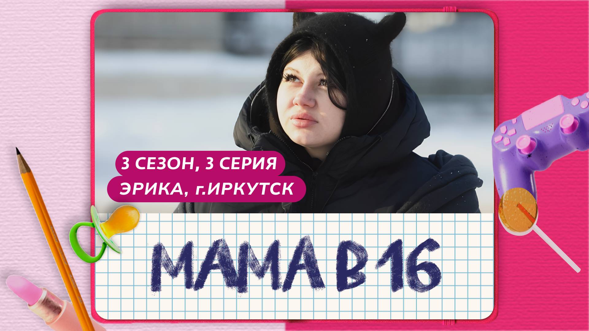 МАМА В 16 | 3 СЕЗОН, 3 ВЫПУСК | ЭРИКА, ИРКУТСК смотреть онлайн
