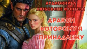 ЛЮБОВНОЕ ФЭНТЕЗИ: ДРАКОН КОТОРОМУ Я ПРИНАДЛЕЖУ КНИГА 2