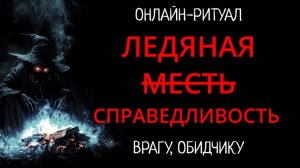 ЛЕДЯНАЯ СПРАВЕДЛИВОСТЬ - ОБРАТКА ОБИДЧИКУ, ВРАГУl ОНЛАЙН-РИТУАЛ