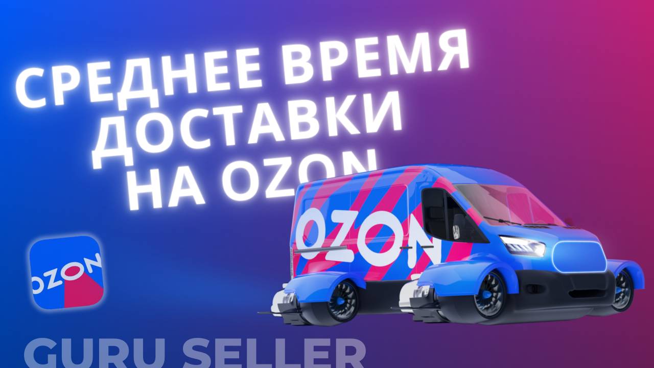 Среднее время доставки OZON - новый показатель взамен Индекса Локализации