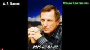 43. А. В. Клюев - История Христианстваа. 2025-02-01-09