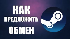 Как предложить обмен в стиме, как поменяться предметами