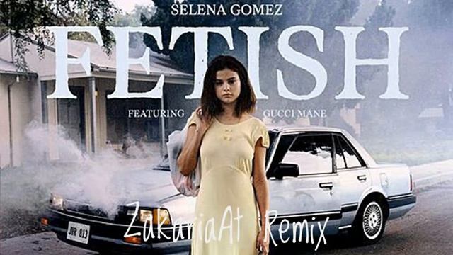 Selena Gomez - Fetish (ft. Gucci Mane) [ZakariaAt Remix] смотреть онлайн