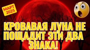 СРОЧНО! Кровавая Луна 14 марта не пощадит эти два знака - пора действовать!