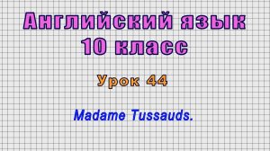 Английский язык 10 класс (Урок№44 - Madame Tussauds.)