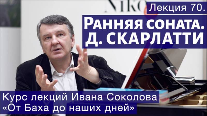Лекция 70. Доменико Скарлатти. Ранняя соната. | Композитор Иван Соколов о музыке. смотреть онлайн